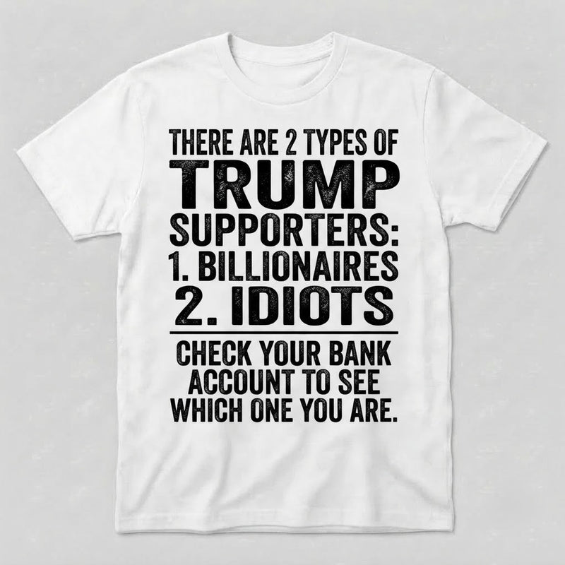 There Are 2 Types of Trump Supporters Shirt, Anti Trump Shirt, Funny Political Satire Tee, Liberal Protest Shirt, Anti MAGA Gift