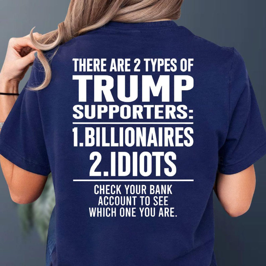 There Are 2 Types Of Trump Supporters Billionaires Idiots Shirt, Patriotic Meme Hoodie, USA Trump Sweatshirt, Funny Political Tee