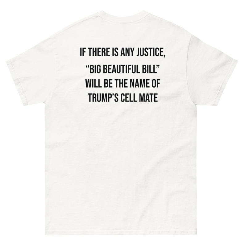 If There Is Any Justice Big Beautiful Bill Will Be the Name of Trump's Cell Mate Shirt, Funny Political Satire Tee, Protest Graphic