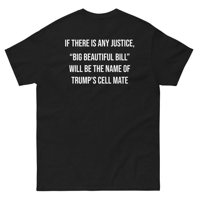 If There Is Any Justice Big Beautiful Bill Will Be the Name of Trump's Cell Mate Shirt, Funny Political Satire Tee, Protest Graphic